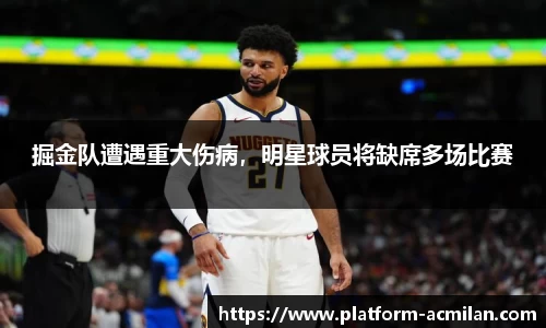 掘金队遭遇重大伤病，明星球员将缺席多场比赛