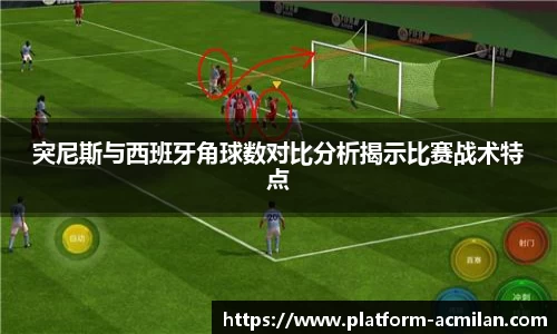 突尼斯与西班牙角球数对比分析揭示比赛战术特点